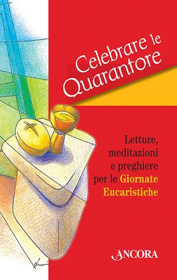 Celebrare le Quarantore  - Libro Ancora 2014, Sussidi liturgici | Libraccio.it