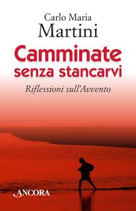 Camminate senza stancarvi. Riflessioni sull'Avvento - Carlo Maria Martini - Libro Ancora 2014, Minuscoli | Libraccio.it