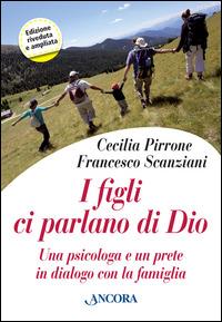 I figli ci parlano di Dio. Una psicologa e un prete in dialogo con la famiglia - Cecilia Pirrone, Francesco Scanziani - Libro Ancora 2014, Percorsi familiari | Libraccio.it