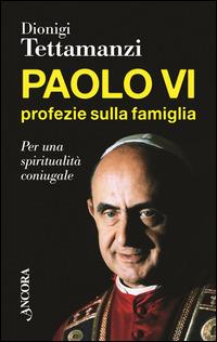 Paolo VI. Profezie sulla famiglia - Dionigi Tettamanzi - Libro Ancora 2014, Frammenti | Libraccio.it