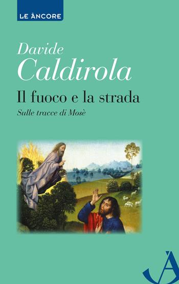 Il fuoco e la strada. Sulle tracce di Mosè - Davide Caldirola - Libro Ancora 2015, Le ancore | Libraccio.it