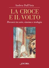 La croce e il volto. Percorsi tra arte, cinema e teologia. Ediz. illustrata