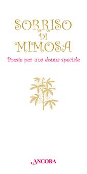 Sorriso di mimosa. Poesie per una donna speciale