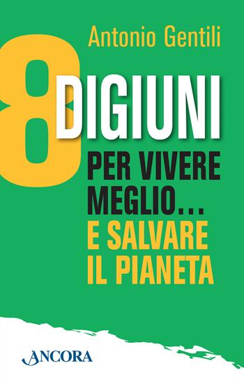 8 digiuni per vivere meglio... e salvare il pianeta - Antonio Gentili - Libro Ancora 2015, Minuscoli | Libraccio.it