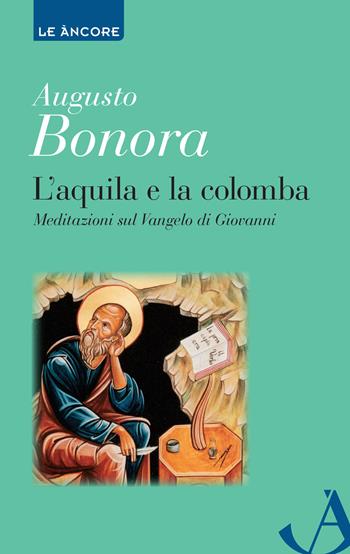 L' aquila e la colomba. Meditazioni sul Vangelo di Giovanni - Augusto Bonora - Libro Ancora 2015, Le ancore | Libraccio.it