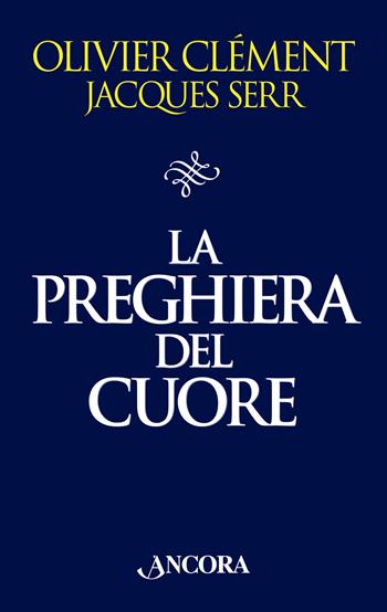 La preghiera del cuore - Olivier Clément, Jacques Serr - Libro Ancora 2015, Il pozzo | Libraccio.it