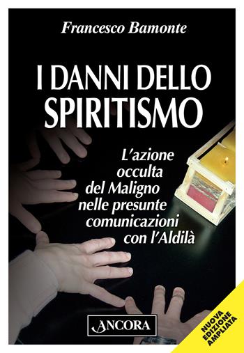 I danni dello spiritismo. L'azione occulta del Maligno nelle presunte comunicazioni con l'Aldilà - Francesco Bamonte - Libro Ancora 2015, Cosa fare con | Libraccio.it