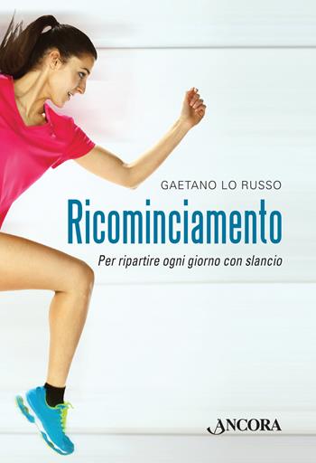 Ricominciamento. Per ripartire ogni giorno con slancio - Gaetano Lo Russo - Libro Ancora 2015 | Libraccio.it