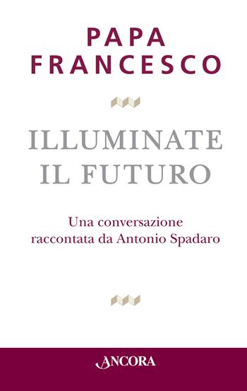 Illuminate il futuro! - Francesco (Jorge Mario Bergoglio) - Libro Ancora 2015, Crocevia | Libraccio.it