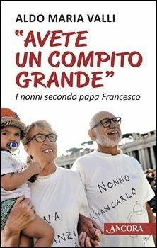 «Avete un compito grande». I nonni secondo papa Francesco - Aldo Maria Valli - Libro Ancora 2015, Il cupolone | Libraccio.it