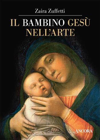 Il bambino Gesù nell'arte - Zaira Zuffetti - Libro Ancora 2015, Tra arte e teologia | Libraccio.it