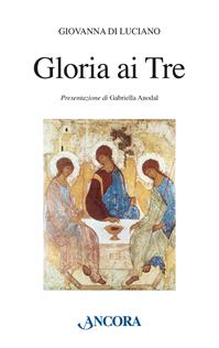 Gloria ai tre - Giovanna Di Luciano - Libro Ancora 2015, Frammenti | Libraccio.it