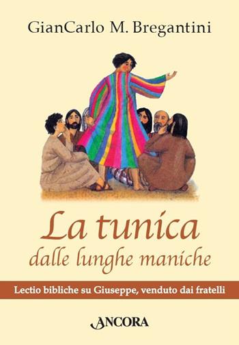 La tunica dalle lunghe maniche. Lectio bibliche su Giuseppe, venduto dai fratelli - Giancarlo M. Bragantini - Libro Ancora 2016, In cammino | Libraccio.it