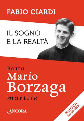 Il sogno e la realtà. Beato Mario Borzaga, martire - Fabio Ciardi - Libro Ancora 2016 | Libraccio.it