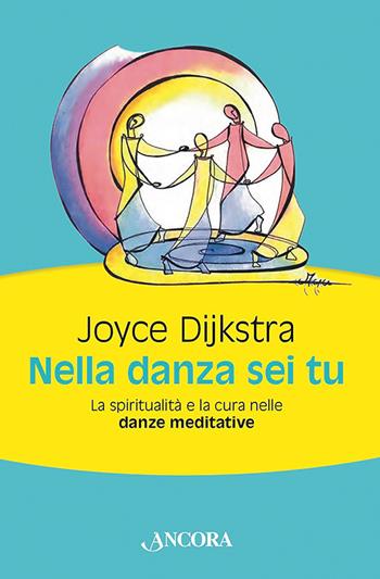 Nella danza sei tu. La spiritualità e la cura nelle danze meditative - Joyce Dijkstra - Libro Ancora 2019, Le ancore | Libraccio.it