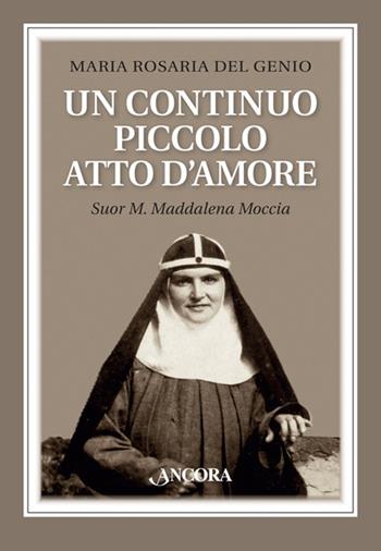 Un continuo piccolo atto d'amore. Suor M. Maddalena Moccia - Maria Rosaria Del Genio - Libro Ancora 2016, Brigidine | Libraccio.it