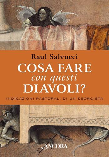 Cosa fare con questi diavoli? Indicazioni pastorali di un esorcista - Raul Salvucci - Libro Ancora 2016, Cosa fare con | Libraccio.it