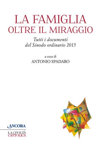 La famiglia oltre il miraggio. Tutti i documenti del sinodo ordinario 2015 - Antonio Spadaro - Libro Ancora 2015, Crocevia | Libraccio.it
