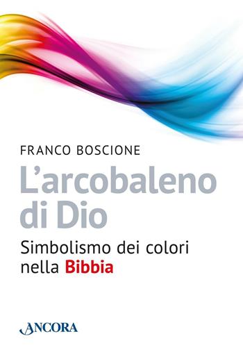 L' arcobaleno di Dio - Franco Boscione - Libro Ancora 2016, Parola di vita | Libraccio.it