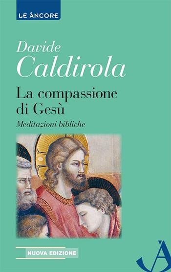 La compassione di Gesù. Meditazioni bibliche - Davide Caldirola - Libro Ancora 2016, Le ancore | Libraccio.it