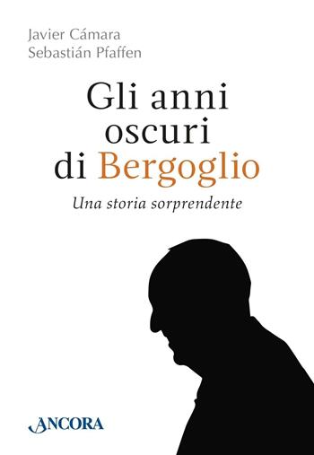 Gli anni oscuri di Bergoglio - Javier Càmara, Sebastiàn Pfaffen - Libro Ancora 2016, Il cupolone | Libraccio.it