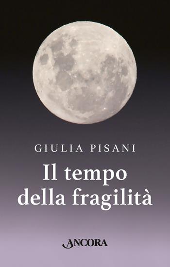 Il tempo della fragilità - Giulia Pisani - Libro Ancora 2019, Fuori collana | Libraccio.it