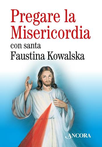 Pregare la misericordia - M. Faustina Kowalska - Libro Ancora 2016, Rivolti a te | Libraccio.it