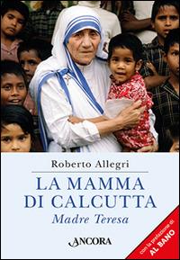 La mamma di Calcutta - Roberto Allegri - Libro Ancora 2016, Profili | Libraccio.it