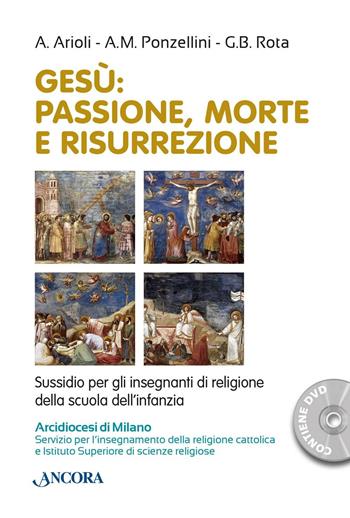 Gesù. Passione, morte e risurrezione - Antonella Arioli, A. M. Ponzellini, Gian Battista Rota - Libro Ancora 2016, Percorsi pastorali | Libraccio.it