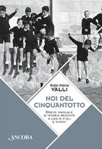 Noi del cinquantotto. Breve manuale di storia recente a uso di figli e nipoti - Aldo Maria Valli - Libro Ancora 2016, Fuori collana | Libraccio.it