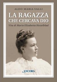 La ragazza che cercava Dio. Vita di Maria Elisabetta Hesselblad - Aldo Maria Valli - Libro Ancora 2016, Brigidine | Libraccio.it