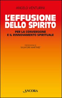 L' effusione dello spirito. Per la conversione e il rinnovamento spirituale - Angelo Venturini - Libro Ancora 2016, Rinnovamento | Libraccio.it