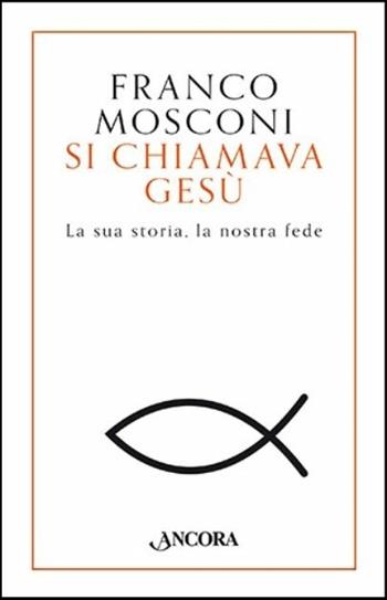 Si chiamava Gesù - Franco Mosconi - Libro Ancora 2016, Frammenti | Libraccio.it