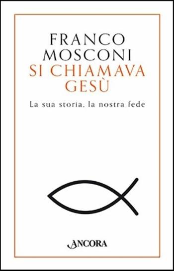 Si chiamava Gesù - Franco Mosconi - Libro Ancora 2016, Frammenti | Libraccio.it