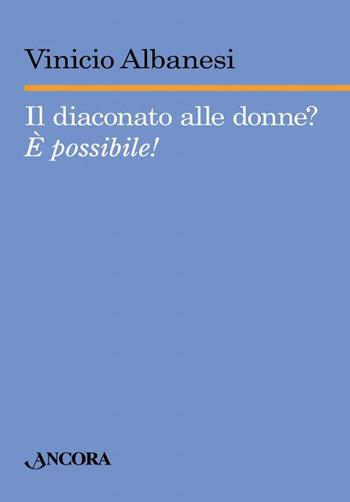 Il diaconato alle donne? È possibile! - Vinicio Albanesi - Libro Ancora 2017, Saggi | Libraccio.it