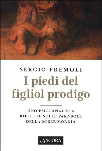 I piedi del figliol prodigo - Sergio Premoli - Libro Ancora 2017, Saggi | Libraccio.it