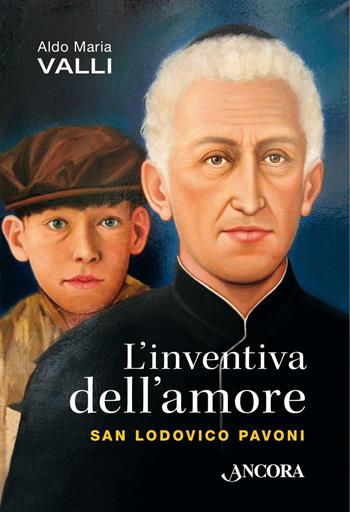 L' inventiva dell'amore. San Lodovico Pavoni - Aldo Maria Valli - Libro Ancora 2016, Profili | Libraccio.it