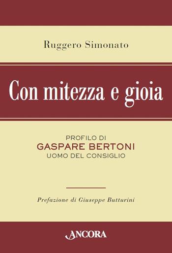 Con mitezza e gioia. Profilo di Gaspare Bertoni, uomo del consiglio - Ruggero Simonato - Libro Ancora 2016, Profili | Libraccio.it