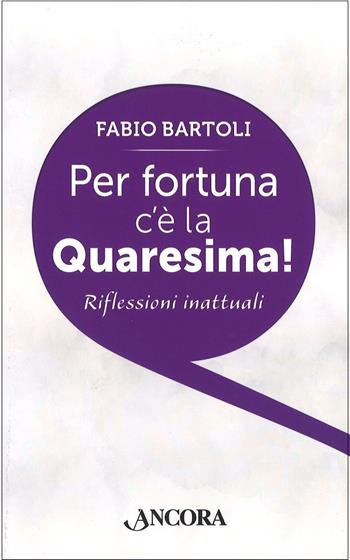Per fortuna c'è la Quaresima! - Fabio Bartoli - Libro Ancora 2017, Frammenti | Libraccio.it