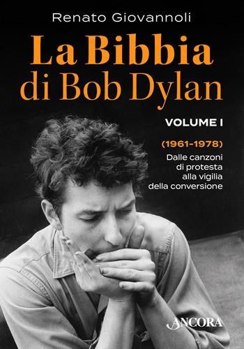La Bibbia di Bob Dylan. Vol. 1: 1961-1978. Dalle canzoni di protesta alla vigilia della conversione - Renato Giovannoli - Libro Ancora 2017, La grande storia | Libraccio.it