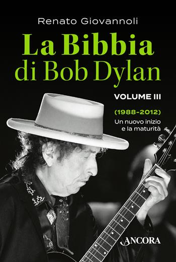 La Bibbia di Bob Dylan. Vol. 3: 1988-2012. Un nuovo inizio e la maturità - Renato Giovannoli - Libro Ancora 2018, La grande storia | Libraccio.it