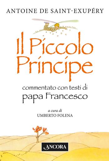 Il Piccolo Principe - Antoine de Saint-Exupéry, Francesco (Jorge Mario Bergoglio) - Libro Ancora 2017 | Libraccio.it