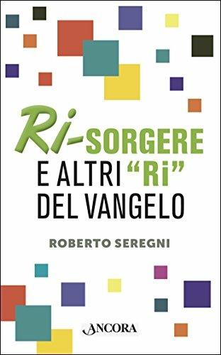 Ri-sorgere e altri «ri» del Vangelo - Roberto Seregni - Libro Ancora 2017, Frammenti | Libraccio.it
