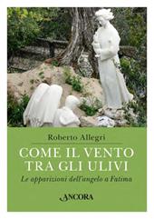 Come il vento tra gli ulivi. Le apparizioni dell'angelo a Fatima