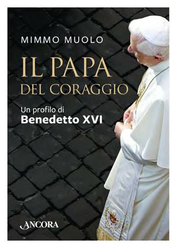 Il papa del coraggio. Un profilo di Benedetto XVI - Mimmo Muolo - Libro Ancora 2017, Il cupolone | Libraccio.it