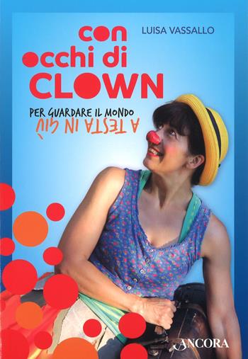 Con occhi di clown. Per guardare il mondo a testa in giù - Luisa Vassallo - Libro Ancora 2017, Incursioni | Libraccio.it