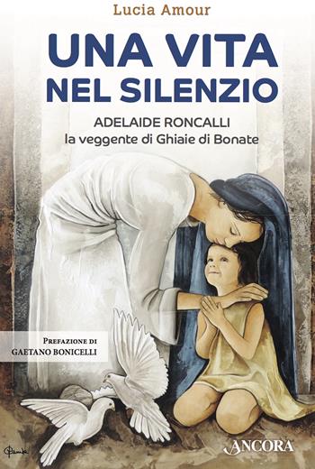 Una vita nel silenzio. Adelaide Roncalli, la veggente delle Ghiaie di Bonate - Lucia Amour - Libro Ancora 2017, Profili | Libraccio.it