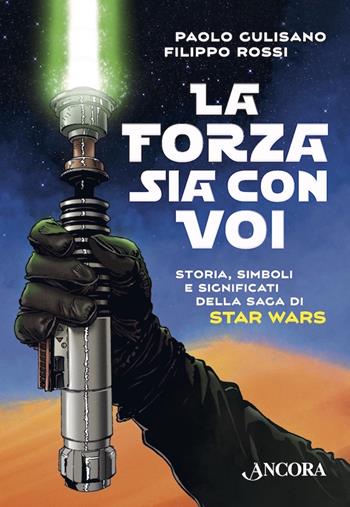 La forza sia con voi. Storia, simboli e significati della saga di Star Wars - Paolo Gulisano, Filippo Rossi - Libro Ancora 2017, La grande storia | Libraccio.it