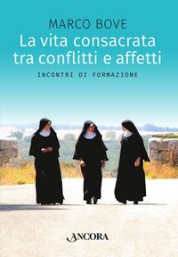 La vita consacrata tra conflitti e affetti. Incontri di formazione - Marco Bove - Libro Ancora 2017, Vita consacrata | Libraccio.it