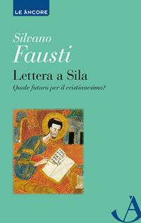 Lettera a Sila. Quale futuro per il cristianesimo? - Silvano Fausti - Libro Ancora 2017, Le ancore | Libraccio.it